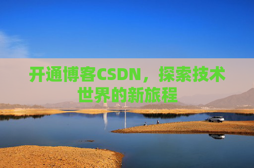 开通博客CSDN，探索技术世界的新旅程