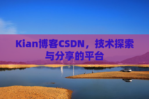 Kian博客CSDN，技术探索与分享的平台